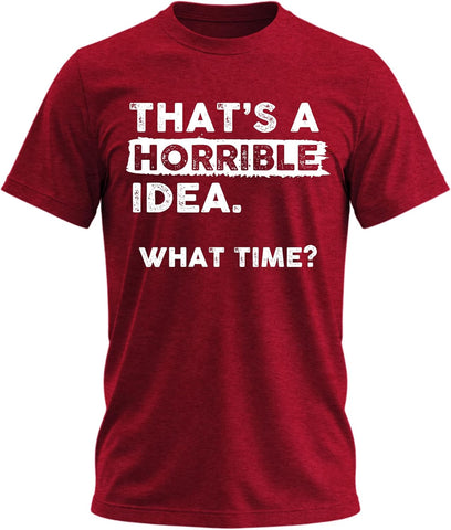 That's a Horrible Idea What Time T-Shirt Funny Tee